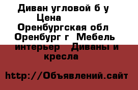 Диван угловой б.у › Цена ­ 4 000 - Оренбургская обл., Оренбург г. Мебель, интерьер » Диваны и кресла   